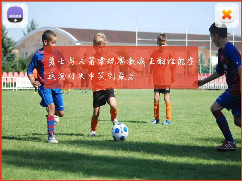 勇士与火箭常规赛激战正酣谁能在这场对决中笑到最后