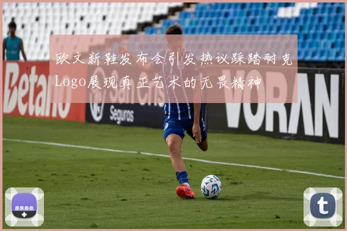 欧文新鞋发布会引发热议踩踏耐克Logo展现真正艺术的无畏精神